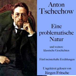 Anton Tschechow: Anton Tschechow: Eine problematische Natur – und weitere klassische Geschichten