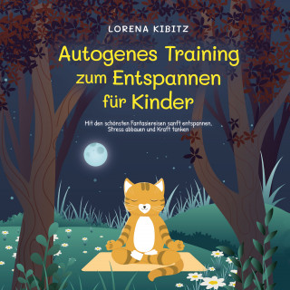 Lorena Kibitz: Autogenes Training zum Entspannen für Kinder: Mit den schönsten Fantasiereisen sanft entspannen, Stress abbauen und Kraft tanken - inkl. Körperreise für progressive Muskelentspannung & Audio-Download