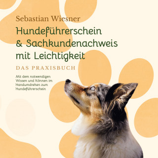 Sebastian Wiesner: Hundeführerschein & Sachkundenachweis mit Leichtigkeit - Das Praxisbuch: Mit dem notwendigen Wissen und Können im Handumdrehen zum Hundeführerschein | inkl. 5 Wochen Vorbereitungsplan & Prüfungsfragen