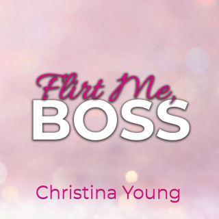 Christina Young: Flirt Me BOSS – Spiel mit mir, Kleine! (Boss Billionaire Romance 5)