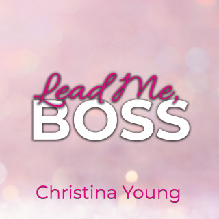 Christina Young: Lead Me BOSS – Gehorche mir, Kleine! (Boss Billionaire Romance 3)