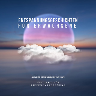 Entspannungsgeschichten für Tiefenentspannung: Entspannungsgeschichten für Erwachsene