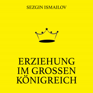 Sezgin Ismailov: Erziehung im großen Königreich