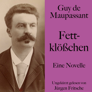 Guy de Maupassant: Guy de Maupassant: Fettklößchen