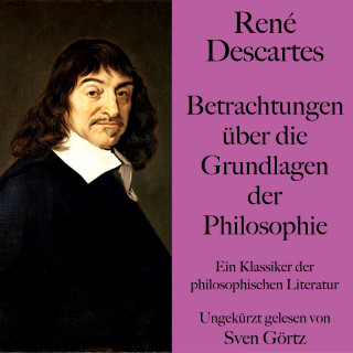 René Descartes: René Descartes: Betrachtungen über die Grundlagen der Philosophie