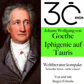 Johann Wolfgang von Goethe, Jürgen Fritsche: 30 Minuten: Johann Wolfgang von Goethes "Iphigenie auf Tauris"