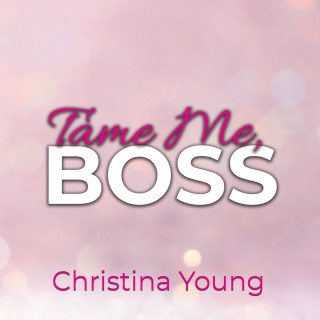 Christina Young: Tame Me BOSS – Dunkles Verlangen! (Boss Billionaire Romance 2)