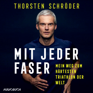 Thorsten Schröder: Mit jeder Faser - Mein Weg zum härtesten Triathlon der Welt