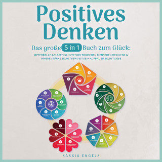 Saskia Engels: Positives Denken – Das große 5 in 1 Buch zum Glück: Opferrolle ablegen | Schutz vor toxischen Menschen | Resilienz & innere Stärke | Selbstbewusstsein aufbauen | Selbstliebe empfinden