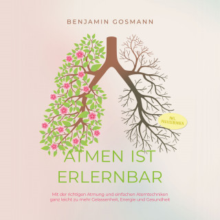 Benjamin Gosmann: Atmen ist erlernbar: Mit der richtigen Atmung und einfachen Atemtechniken ganz leicht zu mehr Gelassenheit, Energie und Gesundheit - inkl. Praxisübungen
