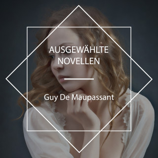 Guy De Maupassant: Ausgewählte Novellen