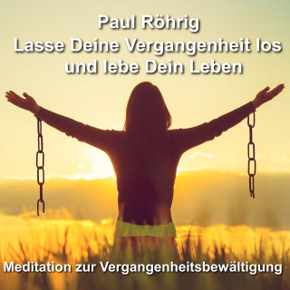 Paul Röhrig: Lasse Deine Vergangenheit los und lebe Dein Leben