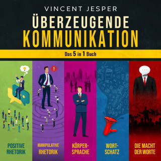 Vincent Jesper: Überzeugende Kommunikation – Das 5 in 1 Buch: Positive Rhetorik | Manipulative Rhetorik | Die Psychologie der Körpersprache | Wortschatz erweitern und verbessern | Die Macht der Worte