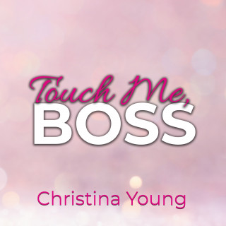Christina Young: Touch Me BOSS – Ich verführe dich, Kleine! (Boss Billionaire Romance 6)
