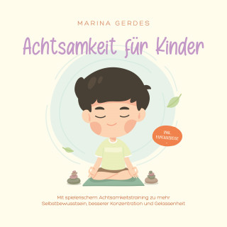 Marina Gerdes: Achtsamkeit für Kinder: Mit spielerischem Achtsamkeitstraining zu mehr Selbstbewusstsein, besserer Konzentration und Gelassenheit - inkl. Fantasiereise