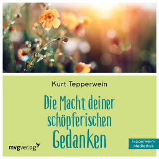 Kurt Tepperwein: Die Macht Deiner schöpferischen Gedanken