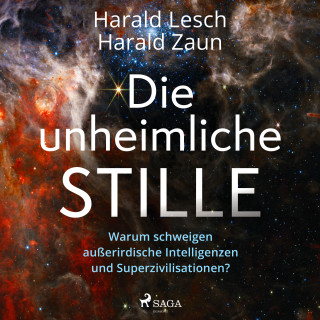 Harald Lesch, Harald Zaun: Die unheimliche Stille: Warum schweigen außerirdische Intelligenzen und Superzivilisationen?