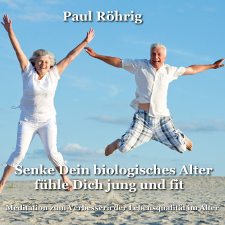 Paul Röhrig: Senke Dein biologisches Alter fühle Dich jung und fit