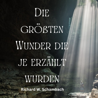 Richard W. Schambach: Die größten Wunder die je erzählt wurden