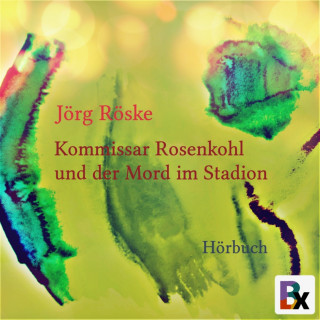 Jörg Röske: Kommissar Rosenkohl und der Mord im Stadion