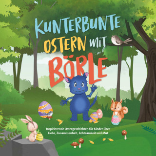 Amelie Lohmann: Kunterbunte Ostern mit Börle: Inspirierende Ostergeschichten für Kinder über Liebe, Zusammenhalt, Achtsamkeit und Mut | inkl. gratis Audio-Dateien zu allen Kindergeschichten