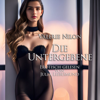Valerie Nilon: Die Untergebene | Erotisch gelesen von Julia Liebesmund