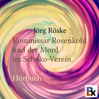 Jörg Röske: Kommissar Rosenkohl und der Mord im Schoko-Verein