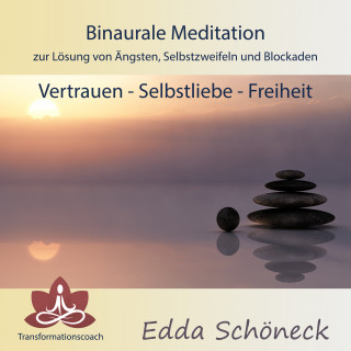 Edda Schöneck: Binaurale Meditation zur Lösung von Ängsten, Selbstzweifeln und Blockaden Vertrauen - Selbstliebe - Freiheit