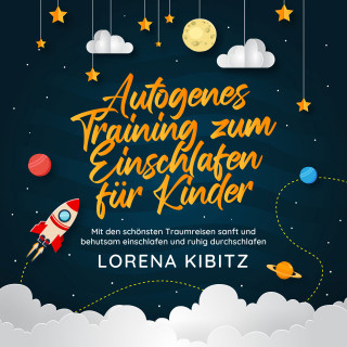 Lorena Kibitz: Autogenes Training zum Einschlafen für Kinder: Mit den schönsten Traumreisen sanft und behutsam einschlafen und ruhig durchschlafen - inkl. gratis Audio-Dateien zum Download