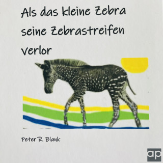 Peter R. Blank: Als das kleine Zebra seine Zebrastreifen verlor