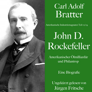 Carl Adolf Bratter: Carl Adolf Bratter: John D. Rockefeller. Amerikanischer Ölmilliardär und Philantrop. Eine Biografie