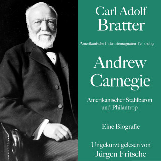 Carl Adolf Bratter: Carl Adolf Bratter: Andrew Carnegie. Amerikanischer Stahlbaron und Philantrop. Eine Biografie
