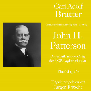 Carl Adolf Bratter: Carl Adolf Bratter: John H. Patterson. Der amerikanische König der NCR-Registrierkassen. Eine Biografie