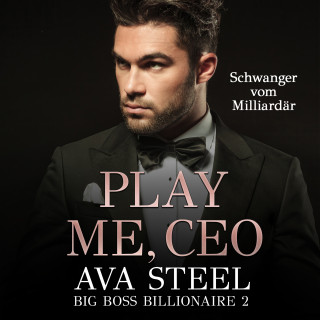 Ava Steel: Play me, CEO!: Schwanger vom Milliardär (Big Boss Billionaire 2)