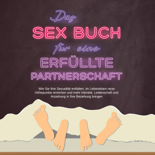 Alina Lehnhardt: Das Sex Buch für eine erfüllte Partnerschaft: Wie Sie Ihre Sexualität entfalten, im Liebesleben neue Höhepunkte erreichen und mehr Intimität, Leidenschaft und Anziehung in Ihre Beziehung bringen