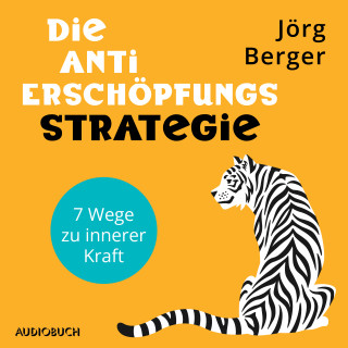 Jörg Berger: Die Anti-Erschöpfungs-Strategie. 7 Wege zu innerer Kraft