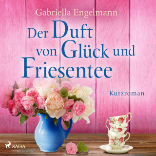 Gabriella Engelmann: Der Duft von Glück und Friesentee