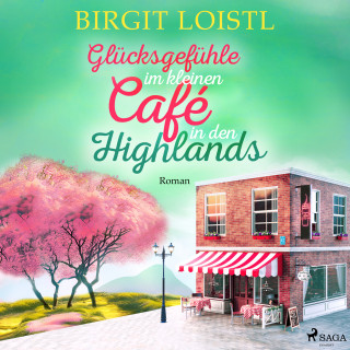 Birgit Loistl: Glücksgefühle im kleinen Café in den Highlands (Große Gefühle in Schottland 3)