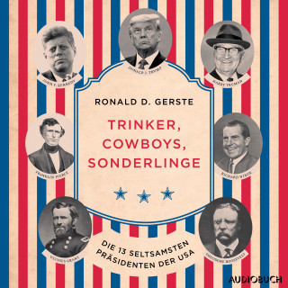 Ronald D. Gerste: Trinker, Cowboys, Sonderlinge - Die 13 seltsamsten Präsidenten der USA