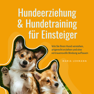 Maria Lehmann: Hundeerziehung & Hundetraining für Einsteiger: Wie Sie Ihren Hund verstehen, artgerecht erziehen und eine vertrauensvolle Bindung aufbauen