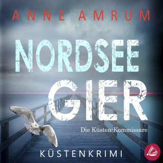 Anne Amrum: Nordsee Gier - Die Küsten-Kommissare: Küstenkrimi (Die Nordsee-Kommissare, Band 4)