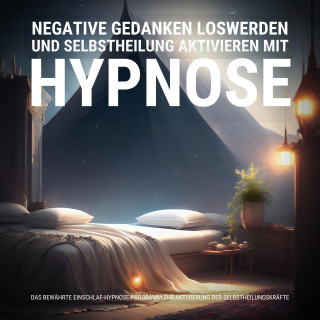 Hypnose-Therapie zur Selbstheilung: Negative Gedanken loswerden und Selbstheilung aktivieren mit Hypnose