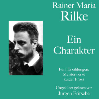 Rainer Maria Rilke: Rainer Maria Rilke: Ein Charakter. Fünf Erzählungen