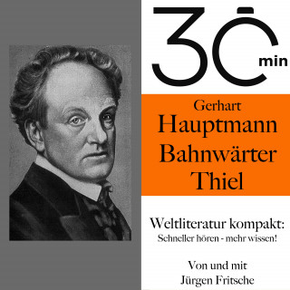 Gerhart Hauptmann, Jürgen Fritsche: 30 Minuten: Gerhart Hauptmanns "Bahnwärter Thiel"