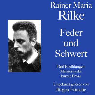 Rainer Maria Rilke: Rainer Maria Rilke: Feder und Schwert. Fünf Erzählungen