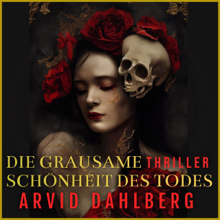 Arvid Dahlberg: Die grausame Schönheit des Todes