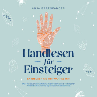 Anja Barenfänger: Handlesen für Einsteiger - Entdecken Sie Ihr wahres ICH: Das Praxisbuch zur Enthüllung Ihrer Persönlichkeit, verborgener Potentiale und Lebensaufgabe durch Handlinienlesen