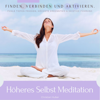 Christian Huber: Höheres Selbst Meditation - Finden, verbinden und aktivieren