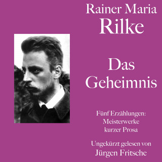 Rainer Maria Rilke: Rainer Maria Rilke: Das Geheimnis. Fünf Erzählungen