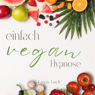 Katrin Loch: Einfach Vegan - Hypnose